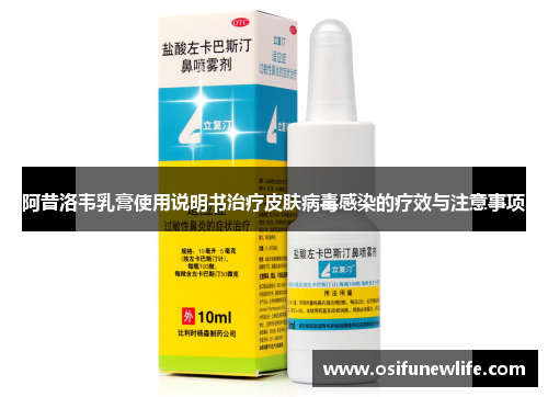 阿昔洛韦乳膏使用说明书治疗皮肤病毒感染的疗效与注意事项